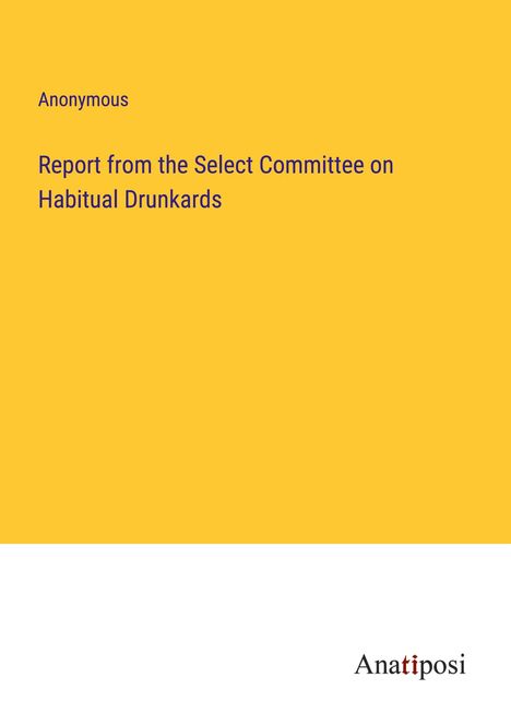 Anonymous: Report from the Select Committee on Habitual Drunkards, Buch