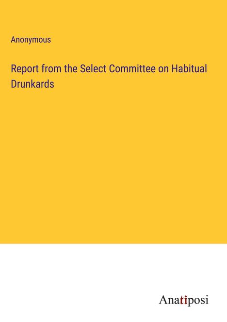 Anonymous: Report from the Select Committee on Habitual Drunkards, Buch