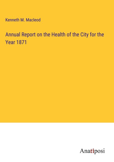 Kenneth M. Macleod: Annual Report on the Health of the City for the Year 1871, Buch