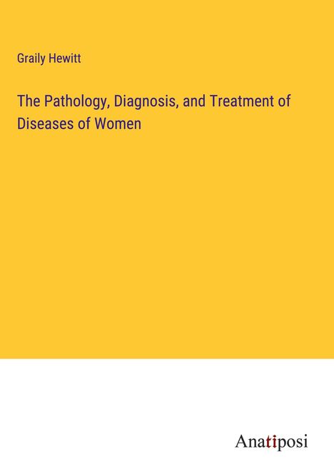 Graily Hewitt: The Pathology, Diagnosis, and Treatment of Diseases of Women, Buch
