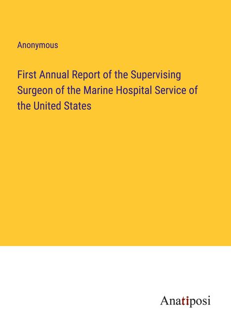 Anonymous: First Annual Report of the Supervising Surgeon of the Marine Hospital Service of the United States, Buch