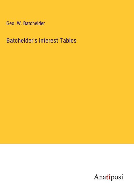 Geo. W. Batchelder: Batchelder's Interest Tables, Buch