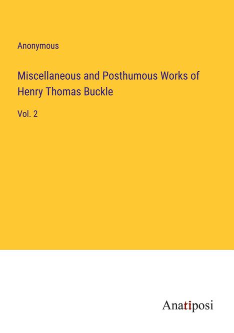 Anonymous: Miscellaneous and Posthumous Works of Henry Thomas Buckle, Buch