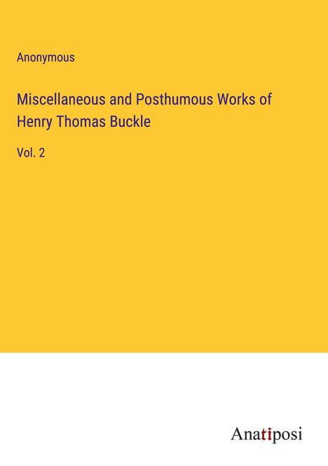 Anonymous: Miscellaneous and Posthumous Works of Henry Thomas Buckle, Buch