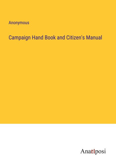 Anonymous: Campaign Hand Book and Citizen's Manual, Buch