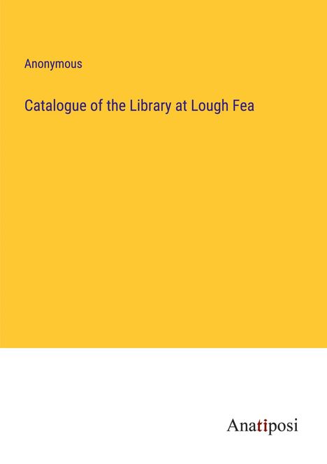 Anonymous: Catalogue of the Library at Lough Fea, Buch