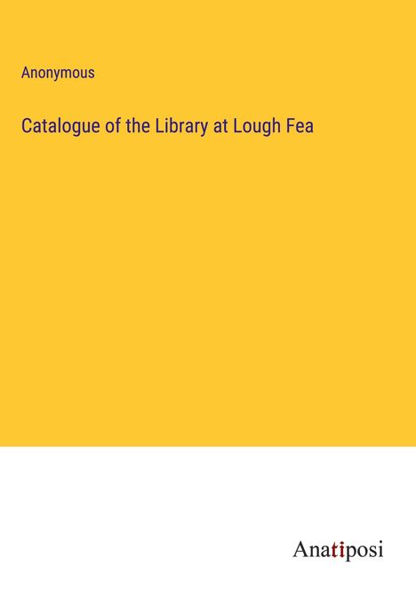 Anonymous: Catalogue of the Library at Lough Fea, Buch