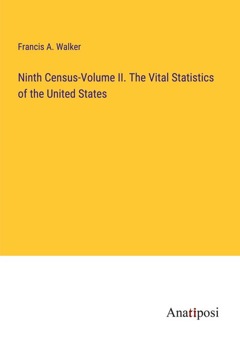 Francis A. Walker: Ninth Census-Volume II. The Vital Statistics of the United States, Buch