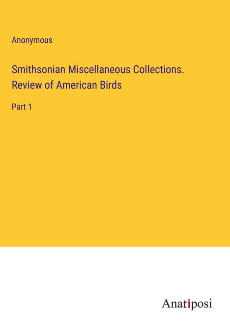 Anonymous: Smithsonian Miscellaneous Collections. Review of American Birds, Buch