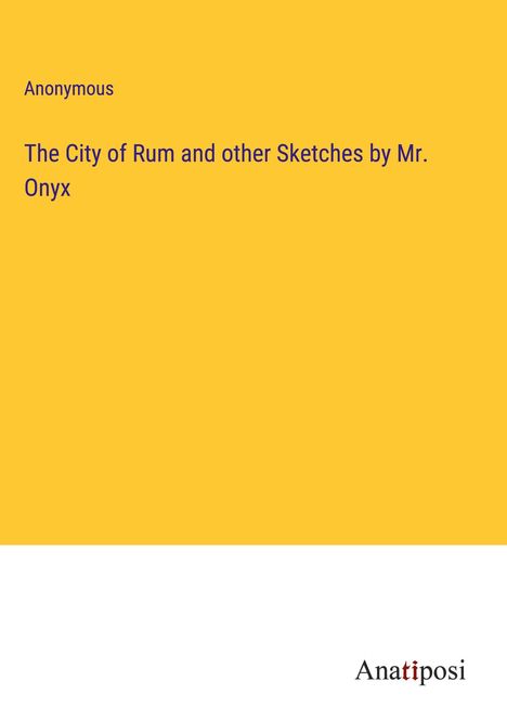 Anonymous: The City of Rum and other Sketches by Mr. Onyx, Buch