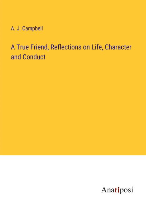 A. J. Campbell: A True Friend, Reflections on Life, Character and Conduct, Buch