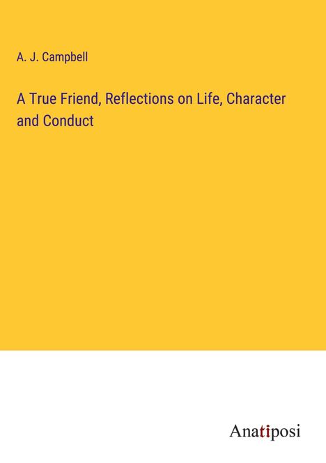 A. J. Campbell: A True Friend, Reflections on Life, Character and Conduct, Buch