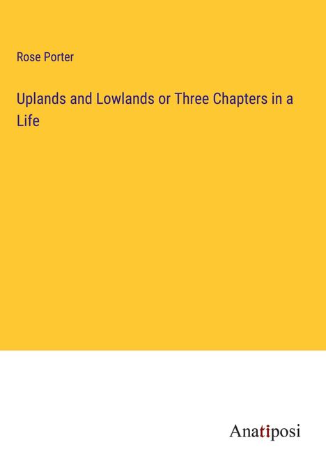 Rose Porter: Uplands and Lowlands or Three Chapters in a Life, Buch