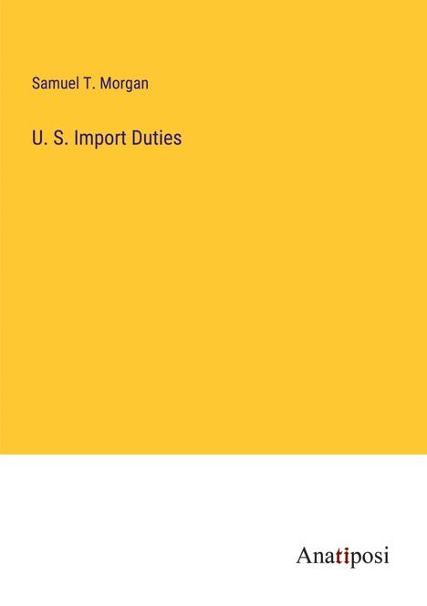 Samuel T. Morgan: U. S. Import Duties, Buch