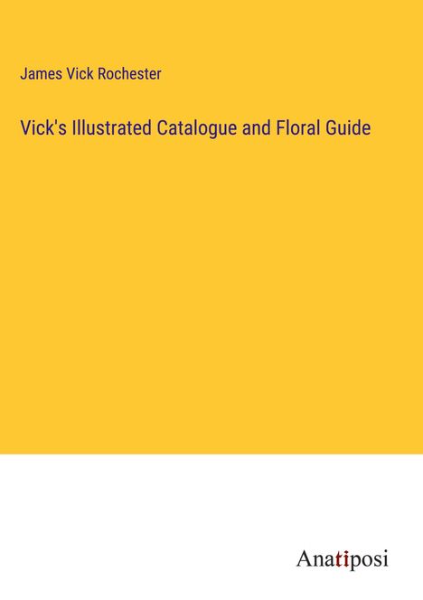 James Vick Rochester: Vick's Illustrated Catalogue and Floral Guide, Buch