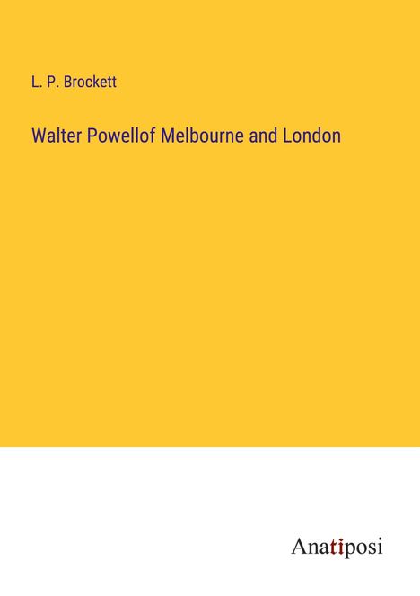 L. P. Brockett: Walter Powellof Melbourne and London, Buch
