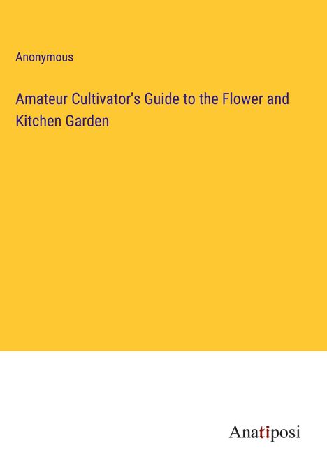 Anonymous: Amateur Cultivator's Guide to the Flower and Kitchen Garden, Buch