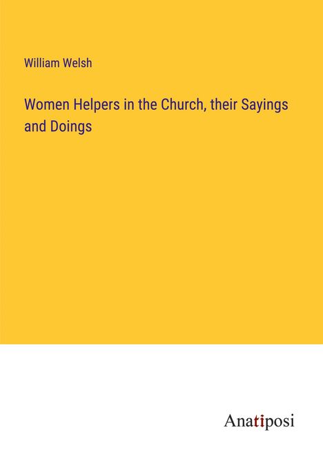 William Welsh: Women Helpers in the Church, their Sayings and Doings, Buch