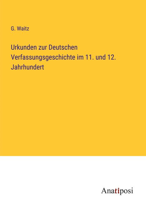 G. Waitz: Urkunden zur Deutschen Verfassungsgeschichte im 11. und 12. Jahrhundert, Buch