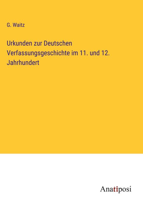 G. Waitz: Urkunden zur Deutschen Verfassungsgeschichte im 11. und 12. Jahrhundert, Buch