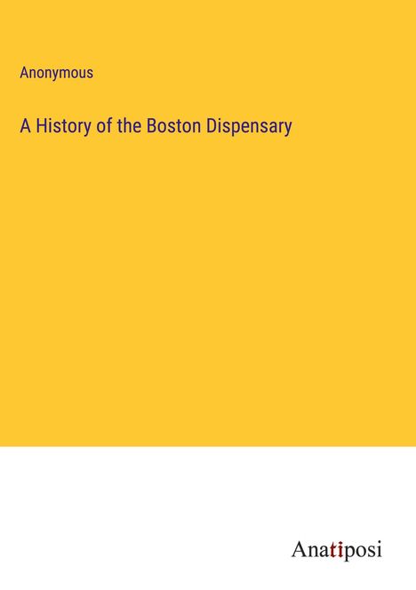 Anonymous: A History of the Boston Dispensary, Buch