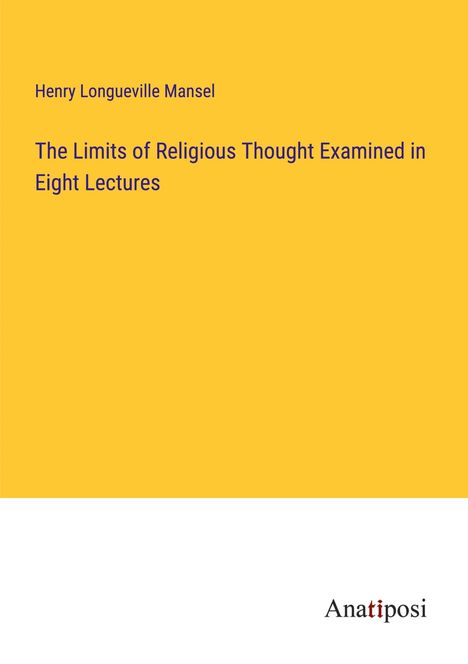 Henry Longueville Mansel: The Limits of Religious Thought Examined in Eight Lectures, Buch