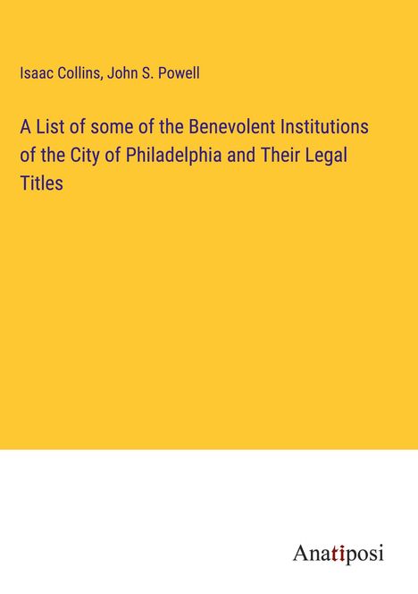 Isaac Collins: A List of some of the Benevolent Institutions of the City of Philadelphia and Their Legal Titles, Buch