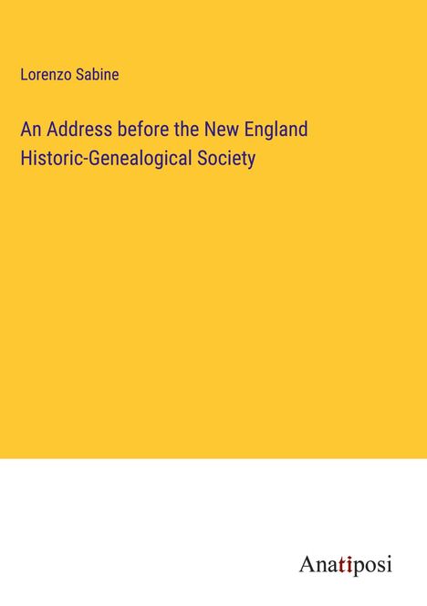 Lorenzo Sabine: An Address before the New England Historic-Genealogical Society, Buch