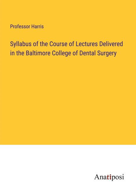 Harris: Syllabus of the Course of Lectures Delivered in the Baltimore College of Dental Surgery, Buch