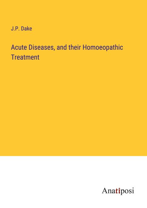 J. P. Dake: Acute Diseases, and their Homoeopathic Treatment, Buch