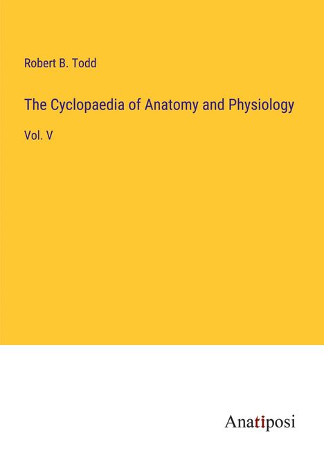 Robert B. Todd: The Cyclopaedia of Anatomy and Physiology, Buch