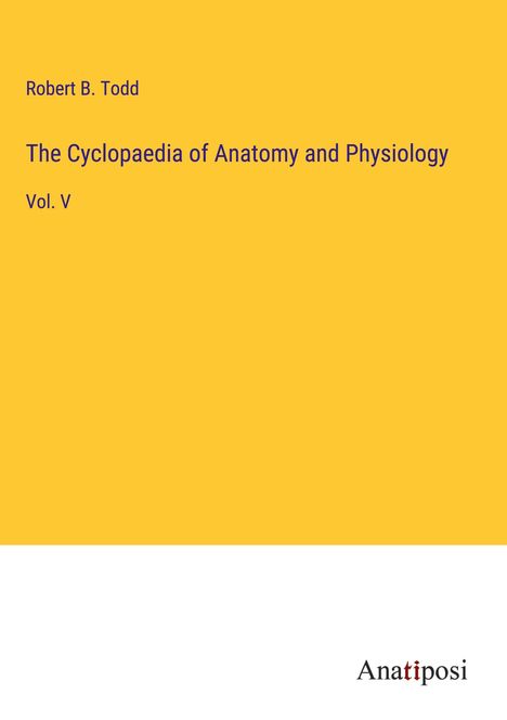 Robert B. Todd: The Cyclopaedia of Anatomy and Physiology, Buch