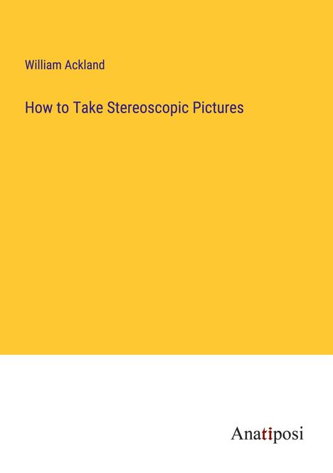 William Ackland: How to Take Stereoscopic Pictures, Buch