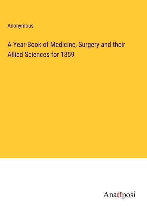 Anonymous: A Year-Book of Medicine, Surgery and their Allied Sciences for 1859, Buch