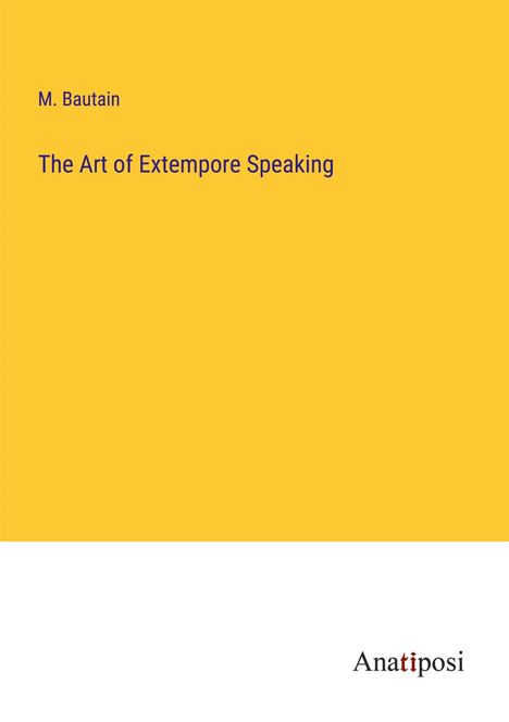 M. Bautain: The Art of Extempore Speaking, Buch