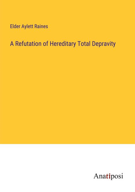 Elder Aylett Raines: A Refutation of Hereditary Total Depravity, Buch