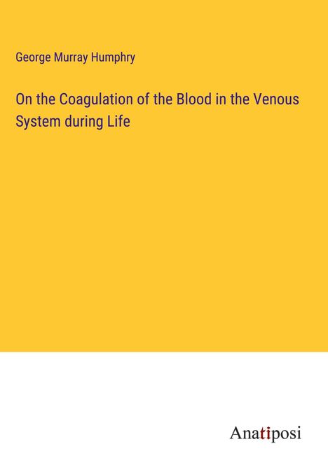 George Murray Humphry: On the Coagulation of the Blood in the Venous System during Life, Buch