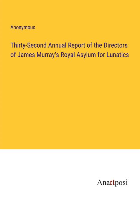 Anonymous: Thirty-Second Annual Report of the Directors of James Murray's Royal Asylum for Lunatics, Buch