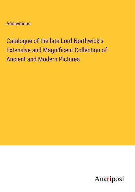 Anonymous: Catalogue of the late Lord Northwick's Extensive and Magnificent Collection of Ancient and Modern Pictures, Buch