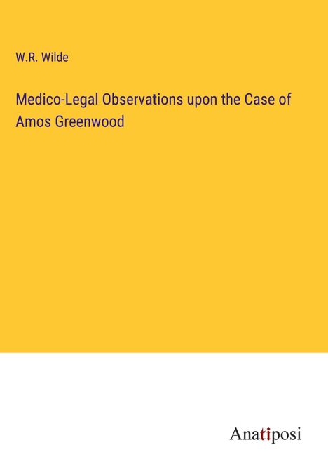 W. R. Wilde: Medico-Legal Observations upon the Case of Amos Greenwood, Buch