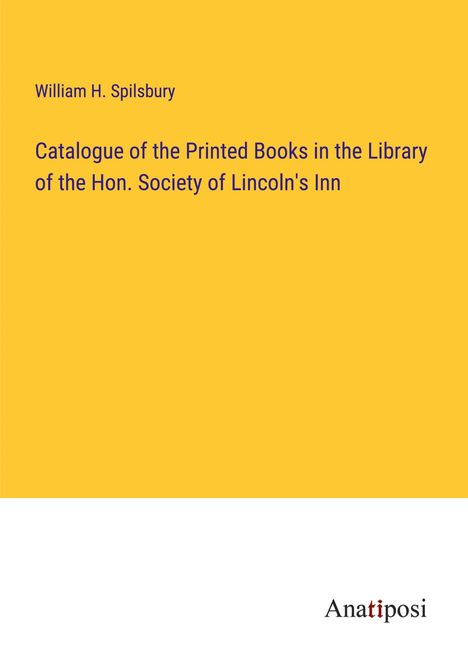 William H. Spilsbury: Catalogue of the Printed Books in the Library of the Hon. Society of Lincoln's Inn, Buch