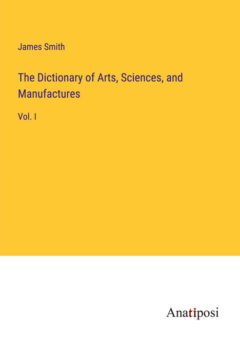 James Smith: The Dictionary of Arts, Sciences, and Manufactures, Buch
