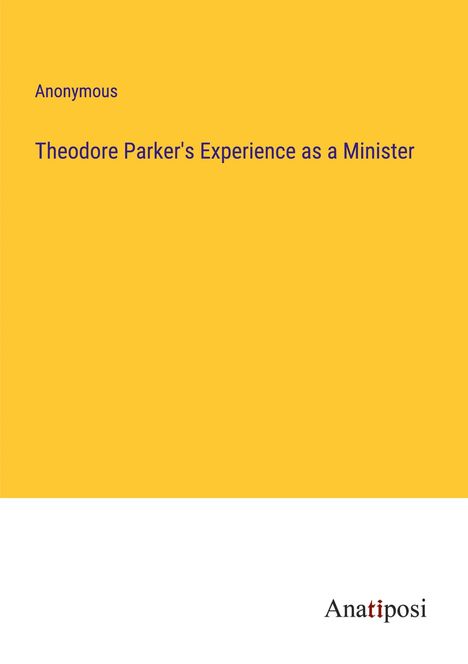 Anonymous: Theodore Parker's Experience as a Minister, Buch