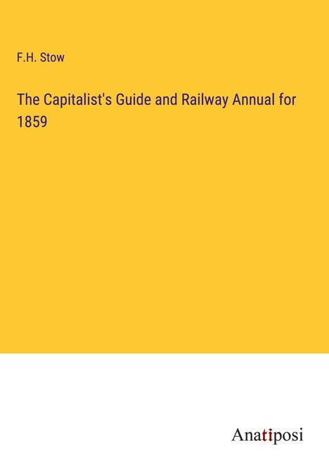 F. H. Stow: The Capitalist's Guide and Railway Annual for 1859, Buch