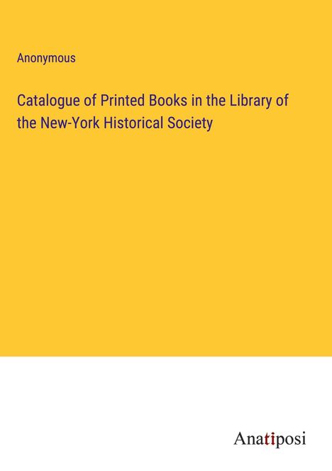 Anonymous: Catalogue of Printed Books in the Library of the New-York Historical Society, Buch