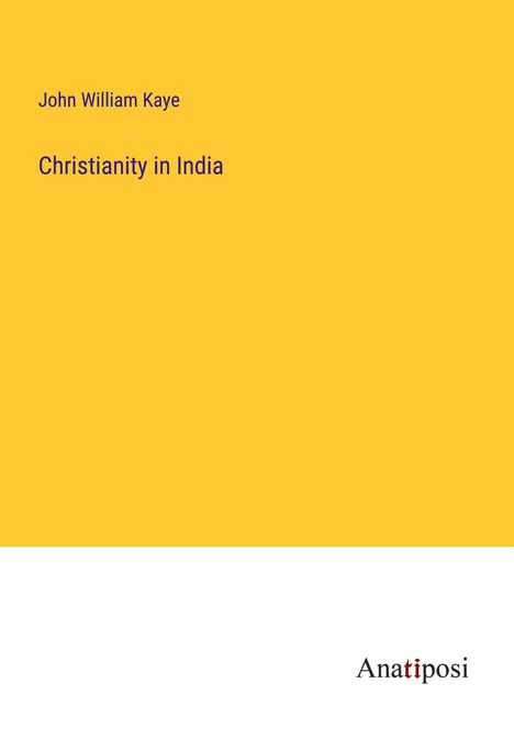 John William Kaye: Christianity in India, Buch