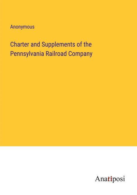 Anonymous: Charter and Supplements of the Pennsylvania Railroad Company, Buch