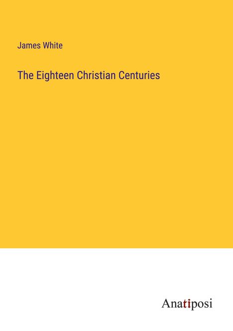 James White: The Eighteen Christian Centuries, Buch