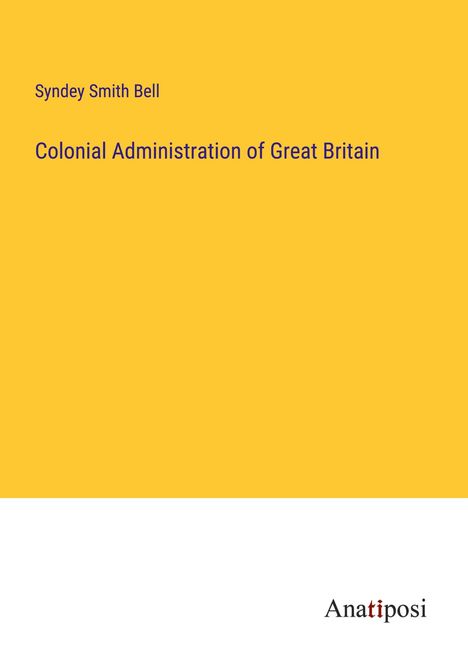 Syndey Smith Bell: Colonial Administration of Great Britain, Buch