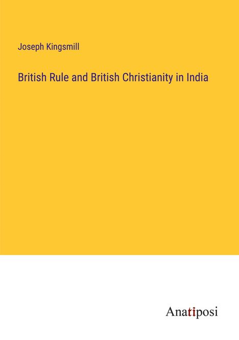 Joseph Kingsmill: British Rule and British Christianity in India, Buch